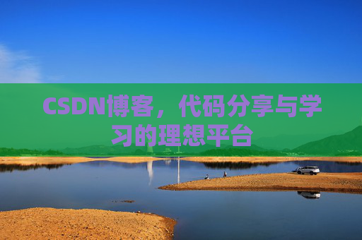 CSDN博客,代码分享与学习的理想平台